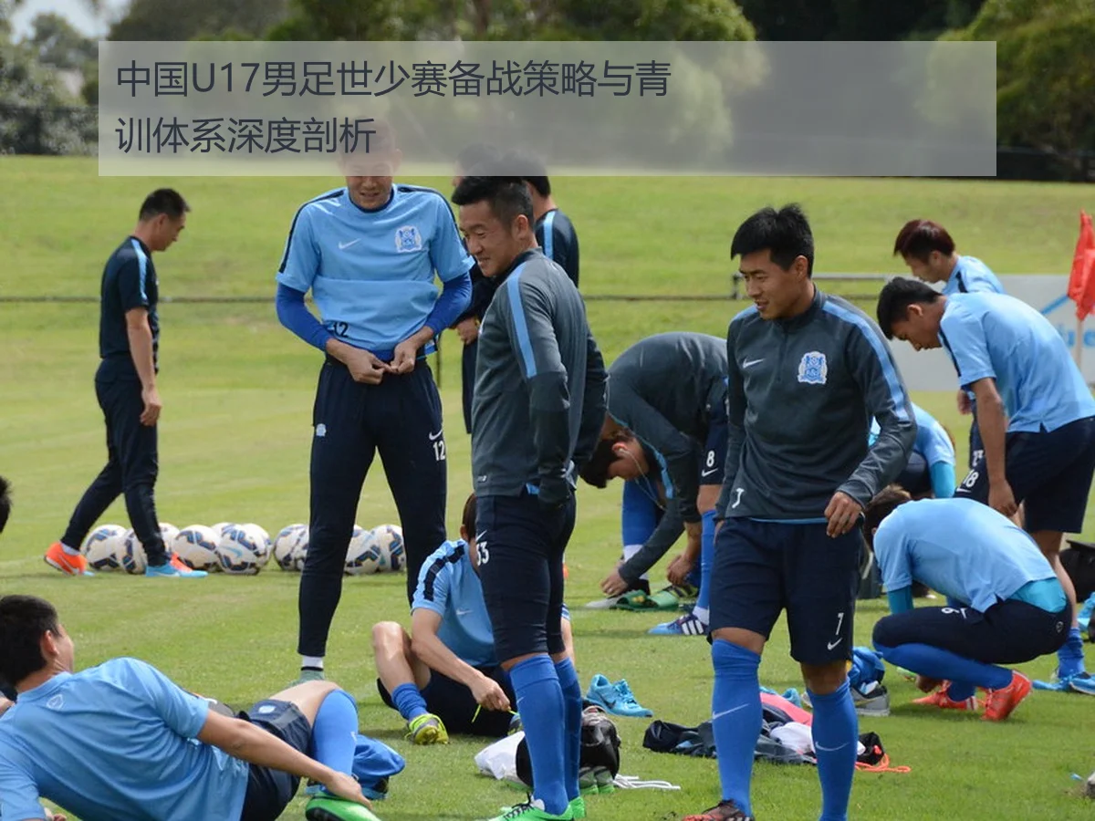 中国U17男足世少赛备战策略与青训体系深度剖析